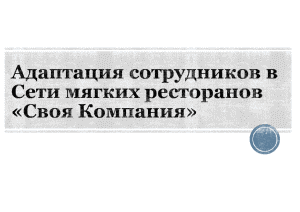 Кейсы — Кейс 2.3 Адаптация нового сотрудника в сети ресторанов «Своя Компания» (презентация) — 1